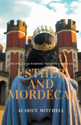 Esther and Mordecai - Strategy and Purpose Triumph over Evil by Alarice Mitchell 9798224238873