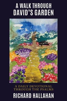 A Walk Through David's Garden: A Daily Devotional Through the Psalms by Richard Hallahan 9781489730350