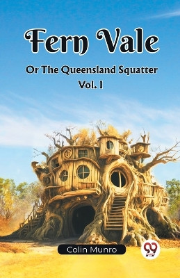 Fern Vale Or The Queensland Squatter Vol. I (Edition2023) by Colin Munro 9789361429064