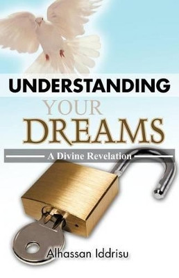 Understanding Your Dreams: A Divine Revelation by Alhassan Iddrisu 9781466933293