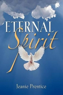 Eternal Spirit by Jeanie Prentice 9781614345411