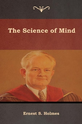 The Science of Mind by Ernest S Holmes 9781618955661