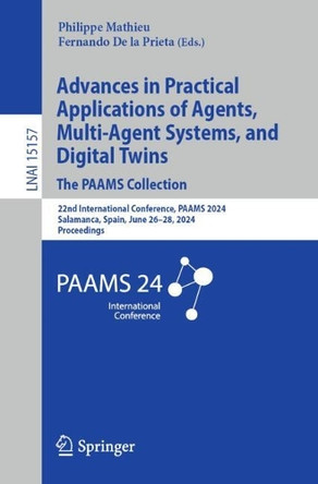 Advances in Practical Applications of Agents, Multi-Agent Systems, and Cognitive Mimetics. The PAAMS Collection: 22nd International Conference, PAAMS 2024, Salamanca, Spain, June 26–28, 2024, Proceedings by Philippe Mathieu 9783031704147