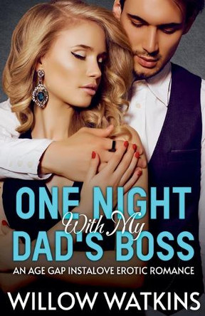 One Night With My Dad's Boss: An Age Gap Instalove Erotic Romance by Willow Watkins 9798227747297
