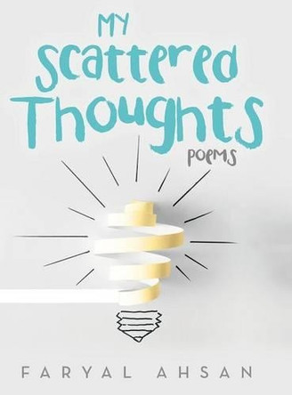 My Scattered Thoughts: Poems by Faryal Ahsan 9781480829718