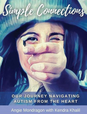 Simple Connections: Our Journey Navigating Autism From The Heart by Angie Mondragon 9798985500325