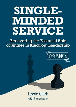 Single-Minded Service: Rediscovering the Essential Role of Singles in Kingdom Leadership 9781645086550