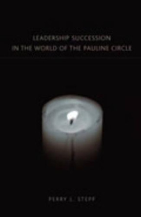 Leadership Succession in the World of the Pauline Circle by Perry Leon Stepp 9781905048731