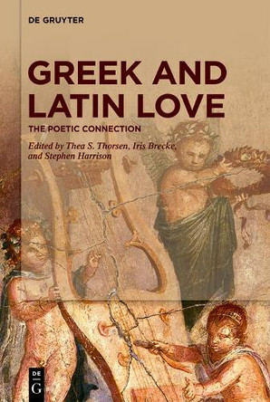 Greek and Latin Love: The Poetic Connection by Thea S. Thorsen 9783110630596