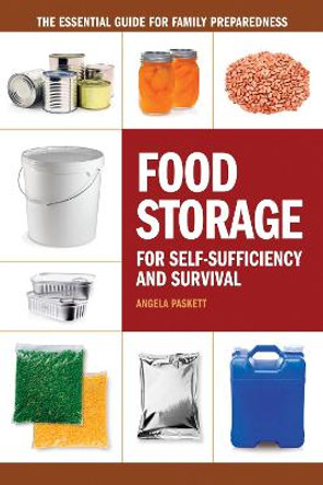 Food Storage for Self-Sufficency and Survival: The Essential Guide for Family Preparedness by Angela Paskett