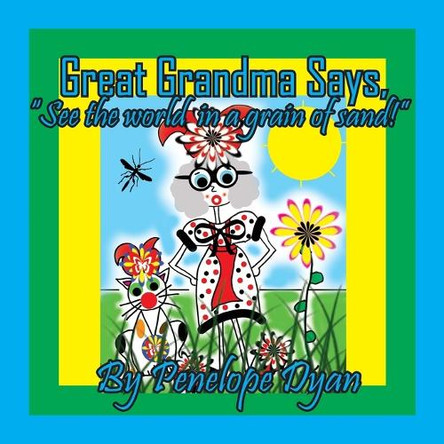 Great Grandma Says, "See the world in a grain of sand!" by Penelope Dyan 9781614776772