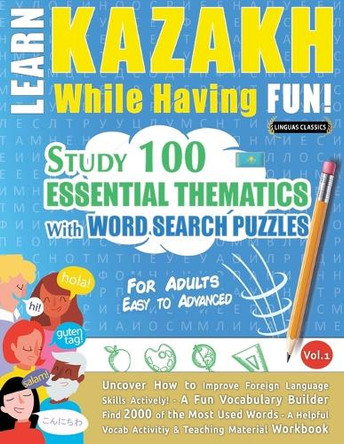 Learn Kazakh While Having Fun! - For Adults: Easy to Advanced - Study 100 Essential Thematics with Word Search Puzzles - Vol.1 by Linguas Classics 9798349008368