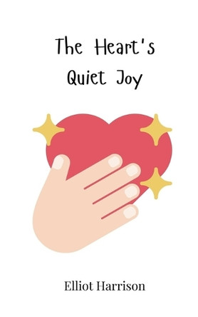 The Heart's Quiet Joy by Elliot Harrison 9783690815987