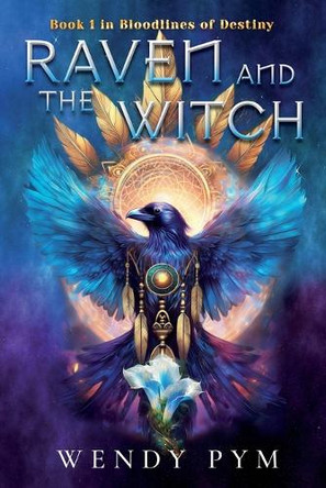 Raven and the Witch: Book One in the Bloodlines of Destiny by Wendy Pym 9781763869905