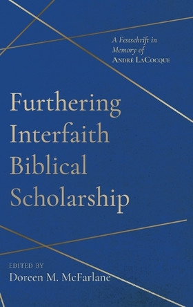 Furthering Interfaith Biblical Scholarship: A Festschrift in Memory of André Lacocque by Doreen M McFarlane 9781666776829