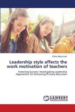 Leadership style affects the work motivation of teachers by Chitra Mazumdar 9786207805815