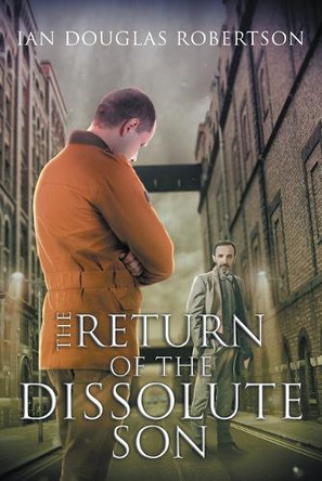 The Return of the Dissolute Son: Or Breaking the Vicious Cycle by Ian Douglas Robertson 9781624207938