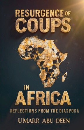 Resurgence of Coups in Africa, Reflections from the Diaspora by Umarr Abu-Deen 9798893835564