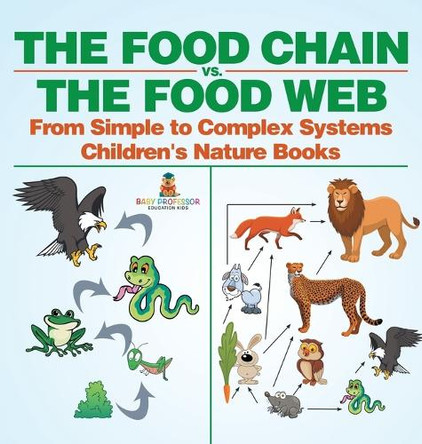 The Food Chain vs. The Food Web - From Simple to Complex Systems Children's Nature Books by Baby Professor 9798869415455