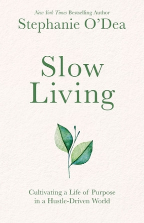Slow Living: Cultivating a Life of Purpose in a Hustle-Driven World by Stephanie O'Dea 9781962435079
