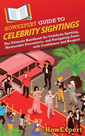 HowExpert Guide to Celebrity Sightings: The Ultimate Handbook for Celebrity Spotting, Memorable Encounters, and Navigating Fame with Confidence and Respect by Howexpert 9798895730188