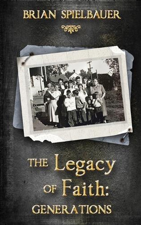 The Legacy of Faith: Generations by Brian Spielbauer 9798218514754