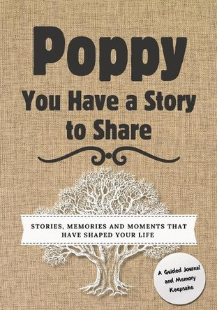 Poppy, You Have a Story to Share: Stories, Memories and Moments That Have Shaped Your Life by Romney Nelson 9781922664761
