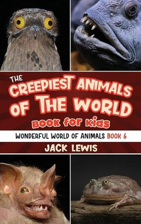 The Creepiest Animals of the World Book for Kids: Shocking photos and freaky facts about the spookiest animals on the planet! by Jack Lewis 9781961492103