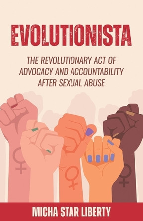 Evolutionista: The Revolutionary Act of Advocacy and Accountability after Sexual Abuse by Micha Star Liberty 9798889261629