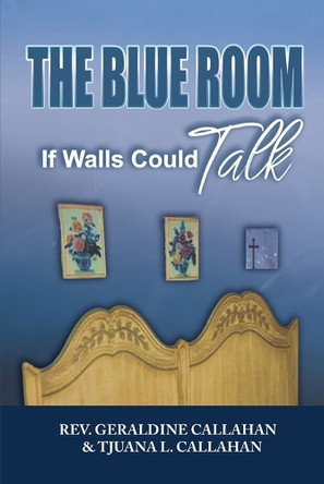 The Blue Room: If Walls could Talk by REV Geraldine Callahan 9798991838610