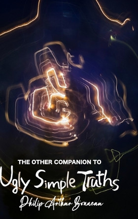 The Other Companion To Ugly Simple Truths by Philip A Bonneau 9798896606901