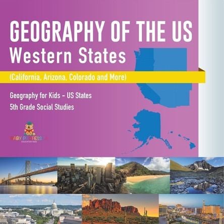 Geography of the US - Western States (California, Arizona, Colorado and More Geography for Kids - US States 5th Grade Social Studies by Baby Professor 9798869436191