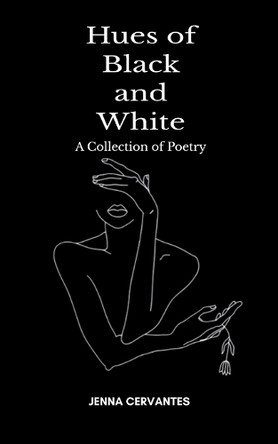Hues of Black and White A Collection of Poetry by Jenna Cervantes 9789363303836