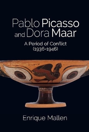 Pablo Picasso and Dora Maar: A Period of Conflict (19361946) by Dr Enrique Mallen 9781789760965