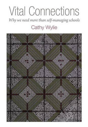 Vital Connections: Why We Need More Than Self-managing Schools by Cathy Wylie 9781927151570