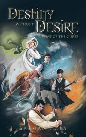 Destiny Without Desire: Defeat of the Curse by Araman Copa 9781482859942