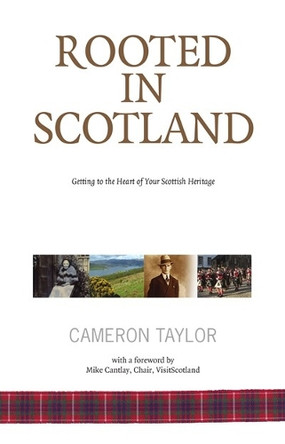 Rooted in Scotland: Getting to the Heart of Your Scottish Heritage by Cameron Taylor 9781908373311