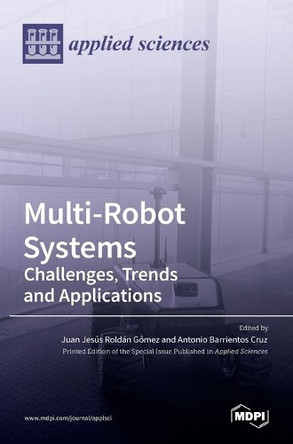 Multi-Robot Systems: Challenges, Trends and Applications: Challenges, Trends and Applications by Juan Juan Jesús Roldán Gómez 9783036528465