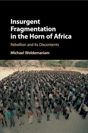 Insurgent Fragmentation in the Horn of Africa: Rebellion and its Discontents by Michael Woldemariam 9781108435994