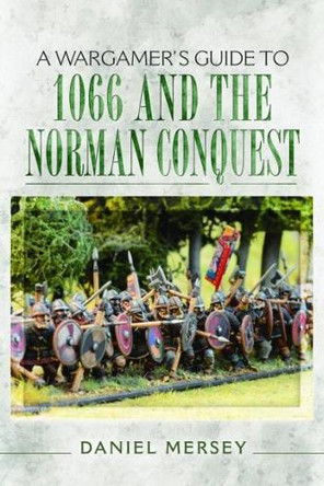 Wargamer's Guide to 1066 and the Norman Conquest by Daniel Mersey 9781473848467