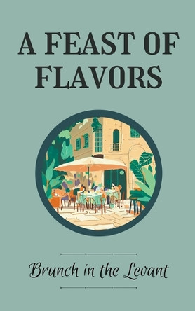 A Feast of Flavors: Brunch in the Levant by Coledown Kitchen 9798223778455