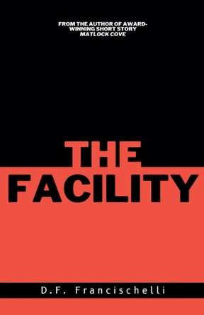 The Facility by D F Francischelli 9798224728633