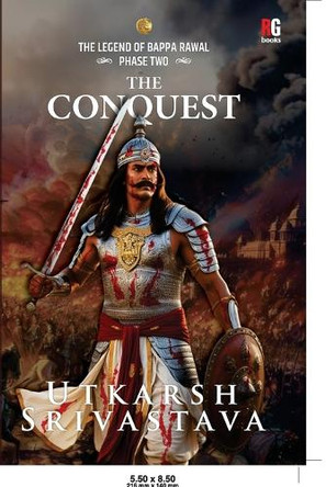 The Legend Of Bappa Rawal Phase Two: The Conquest by Utkarsh Srivastava 9789395697767