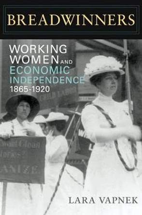 Breadwinners: Working Women and Economic Independence, 1865-1920 by Lara Vapnek