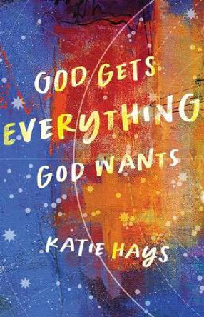 God Gets Everything God Wants by Katie Hays