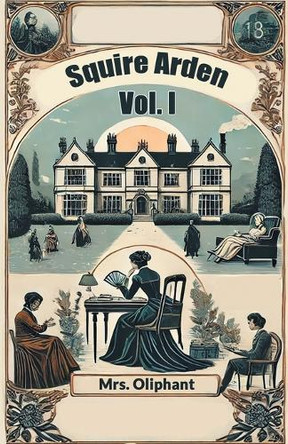 Squire Arden Vol. I by Mrs Oliphant 9789367144794