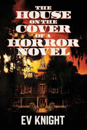 The House on the Cover of a Horror Novel by Ev Knight 9781947879744