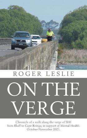 On the Verge: Chronicle of a walk along the verge of SH1 from Bluff to Cape Reinga, in support of Mental Health: October-November 2021. by Roger Leslie 9781669881872