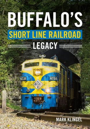 Buffalo's Short Line Railroad Legacy by Mark Klingel 9781634994415