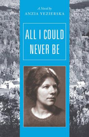 All I Could Never Be: A Novel by Anzia Yezierska